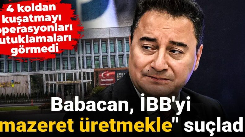 4 Koldan Kuşatmayı Görmedi: Babacan, İBB’yi “Mazaret Üretmekle” Suçladı