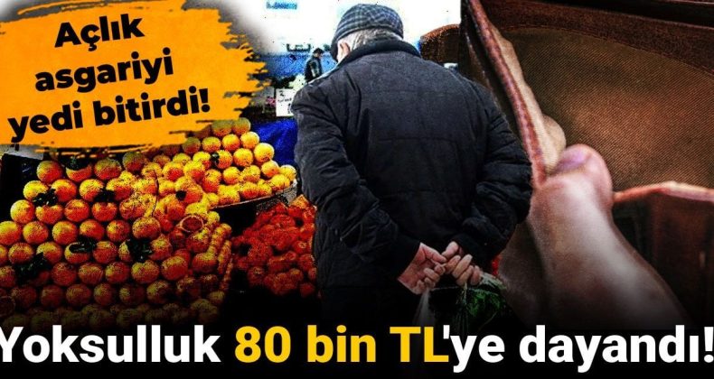 Açlık asgariyi yedi bitirdi! Yoksulluk 80 bin TL’ye dayandı!