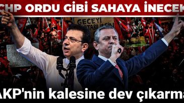 AKP’nin Kalesine Eşsiz Çıkarma: CHP Ordusu Sahayı Dolduracak