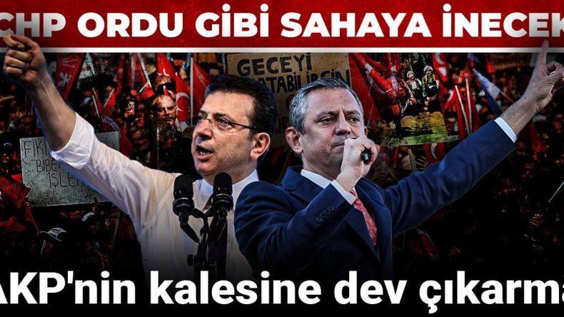 AKP’nin Kalesine Eşsiz Çıkarma: CHP Ordusu Sahayı Dolduracak