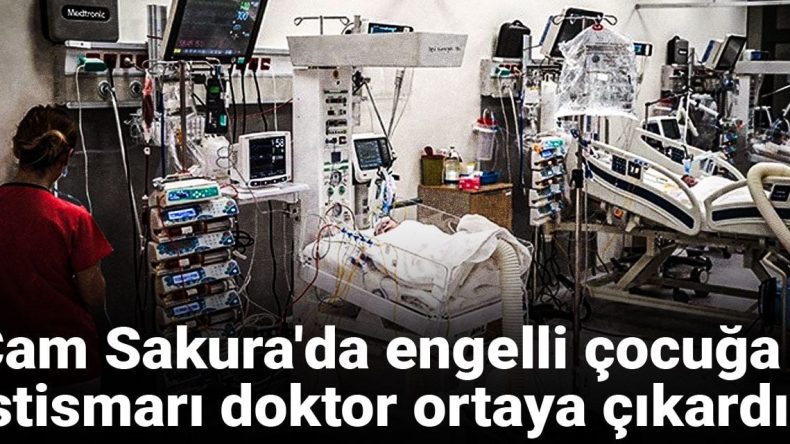 Çam Sakura’da Engelli Çocuğa İstismarı Doktor Ortaya Çıkardı