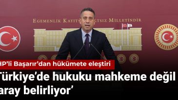 CHP’li Başarır’dan Hükümete Sert Eleştiri: ‘Türkiye’de Hukuku Mahkeme Değil Saray Belirliyor’