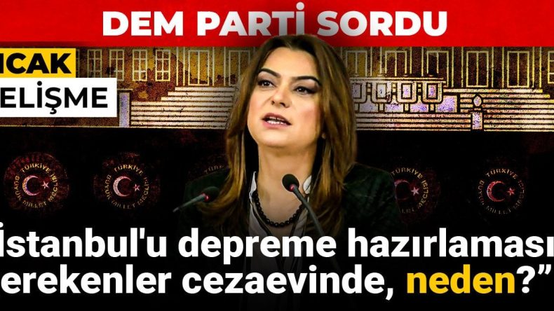 DEM Parti Sordu: İstanbul’u Depreme Hazırlaması Gerekenler Cezaevinde, Neden?