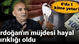 Erdoğan’ın Müjdesi Hayal Kırıklığına Dönüştü: 6’da 1 Kime Yeter?