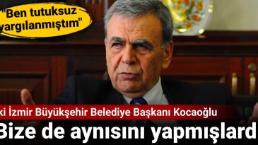 Eski İzmir Büyükşehir Belediye Başkanı Kocaoğlu: Bize de aynısını yapmışlardı