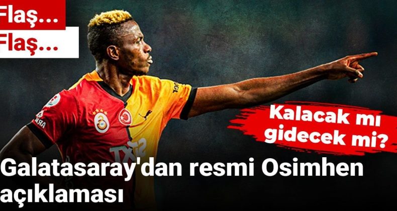 Flaş.. Flaş.. Galatasaray’dan resmi Osimhen açıklaması: Kalacak mı gidecek mi?