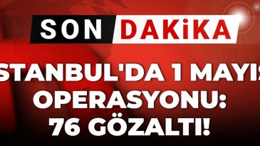 Gelişme | 1 Mayıs Etkinlikleri Kapsamında İstanbul’da 76 Gözaltı