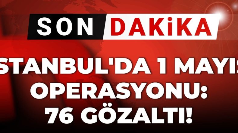 Gelişme | 1 Mayıs Etkinlikleri Kapsamında İstanbul’da 76 Gözaltı