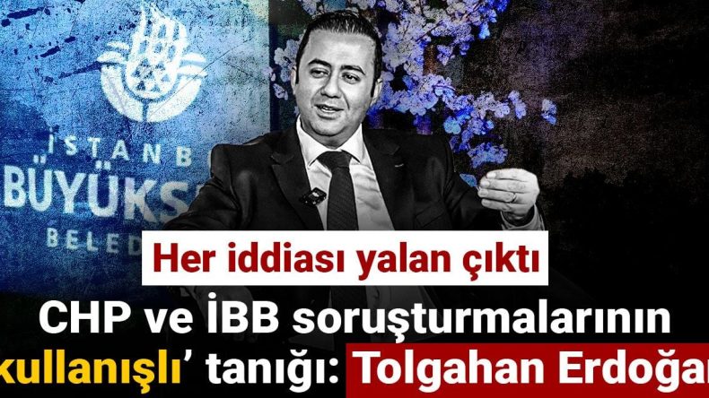 Her iddiası yalan çıktı! CHP ve İBB soruşturmalarının kullanışlı tanığı: Tolgahan Erdoğan