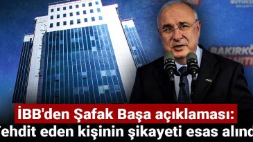 İBB’den Şafak Başa Açıklaması: Tehdit Eden Kişinin Şikayeti Esas Alındı