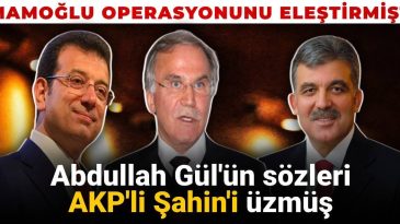 İmamoğlu Operasyonuna Eleştiriler: Abdullah Gül’ün Açıklamaları AKP’li Şahin’i Üzgün Hissettirdi