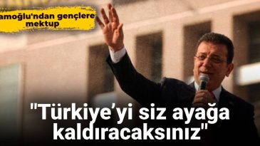 İmamoğlu’ndan Gençlere Mektup: Türkiye’yi Siz Ayağa Kaldıracaksınız