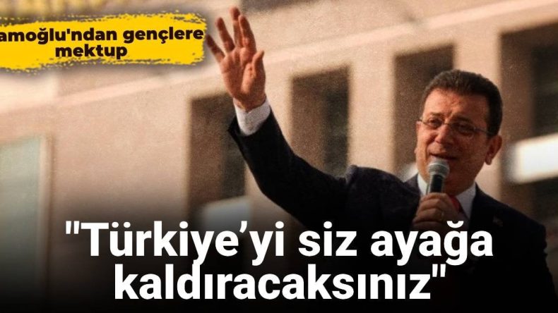 İmamoğlu’ndan Gençlere Mektup: Türkiye’yi Siz Ayağa Kaldıracaksınız