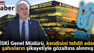 İSKİ Genel Müdürü Tehdit İddialarıyla Gözaltına Alındı