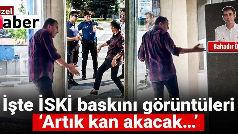 İşte İSKİ Baskını Görüntüleri: ‘Artık Kan Akacak…’