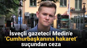 İsveçli Gazeteci Medin’e ‘Cumhurbaşkanına Hakaret’ Suçundan Ceza