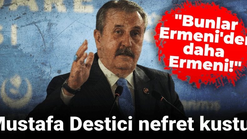 Mustafa Destici Nefret Kustu! “Bunlar Ermeni’den Daha Ermeni”