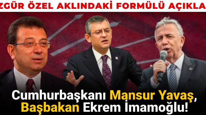 Özgür Özel, Aklındaki Stratejiyi Açıkladı: Cumhurbaşkanı Mansur Yavaş, Başbakan Ekrem İmamoğlu!