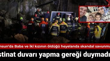 Samsun’da Baba ve İki Kızının Hayatını Kaybettiği Heyelanda Tartışmalı Açıklama: ‘İstinat Duvarı Yapma Gereği Duymadık’