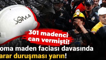 Soma Maden Faciası Davasında Karar Duruşması Yarın!
