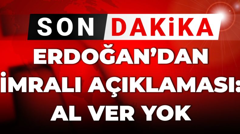 Son Dakika | Erdoğan’dan İmralı süreci açıklaması: Al-ver yok