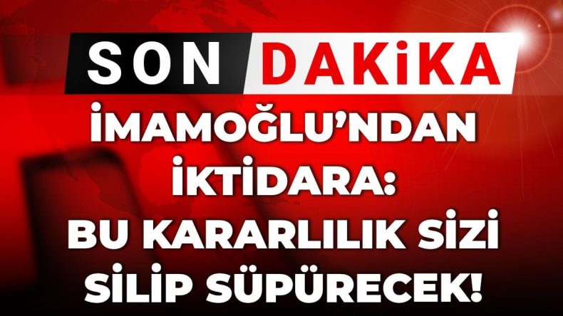 Son Dakika | İmamoğlu’ndan İktidara Mesaj: Bu Kararlılık Sizi Yok Edecek