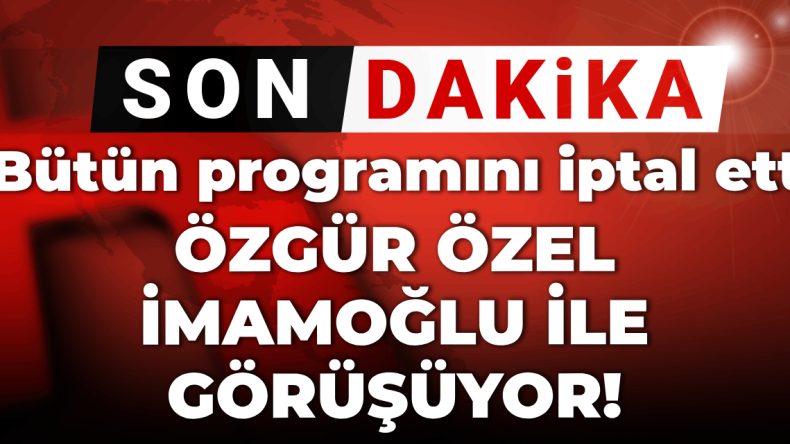 Son Dakika: Özgür Özel Silivri’de! İmamoğlu ile Görüşüyor, Tüm Programlarını İptal Etti