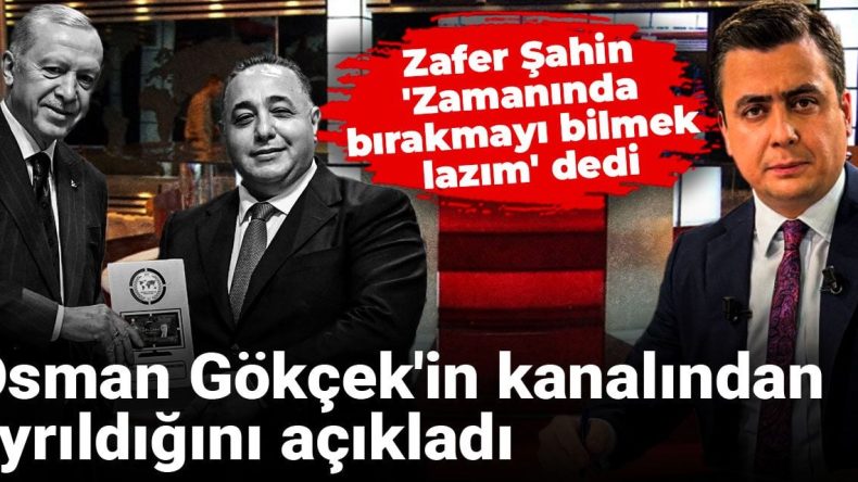 Zafer Şahin: ‘Zamanında bırakmayı bilmek lazım’ – Osman Gökçek’in kanalından ayrıldığını duyurdu