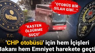 'CHP otobüsü' için hem İçişleri hem Emniyet harekete geçti!