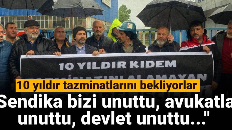 10 Yıldır Tazminat Bekliyorlar: Sendika ve Devlet Unuttu