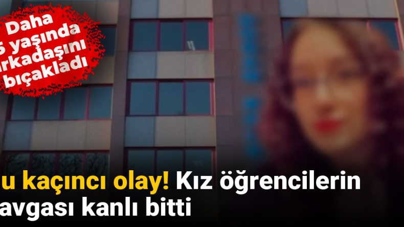 15 Yaşındaki Kız Öğrencinin Kavgası Kanlı Bitti: Arkadaşını Bıçakladı
