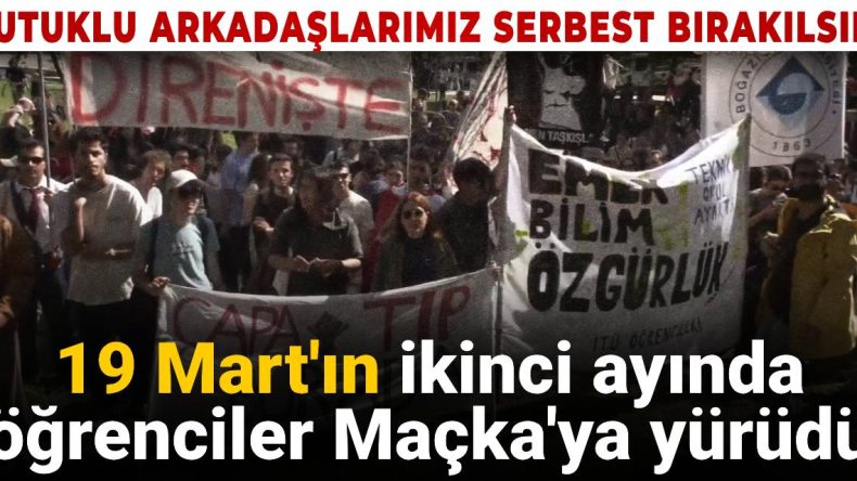 19 Mart’ın İkinci Ayında Öğrenciler Maçka’ya Yürüdü: Tutuklu Arkadaşlarımız Serbest Bırakılsın!