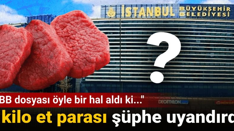 2 Kilo Et Parası Şüphe Uyandırdı: ‘İBB Dosyası Öyle Bir Hal Aldı Ki’