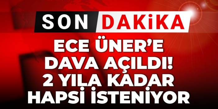 Ece Üner Dava Açıldı
