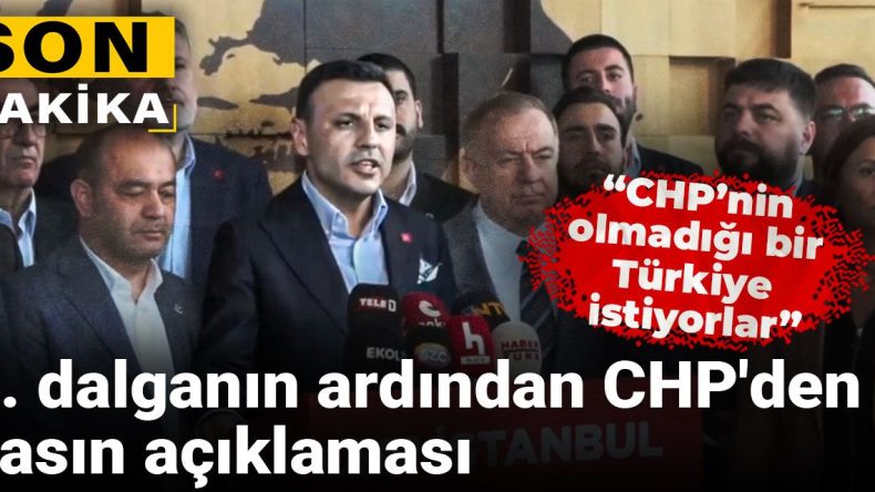 5. Dalga Üzerine CHP’nin Basın Açıklaması: “CHP’nin Olmadığı Bir Türkiye İstiyorlar”