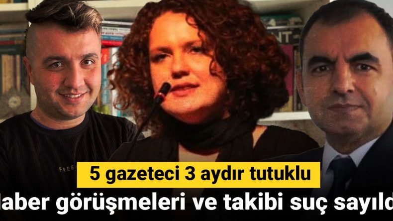 5 Gazeteci 3 Aydır Tutuklu: Haber Görüşmeleri ve Takibi Suç Sayıldı