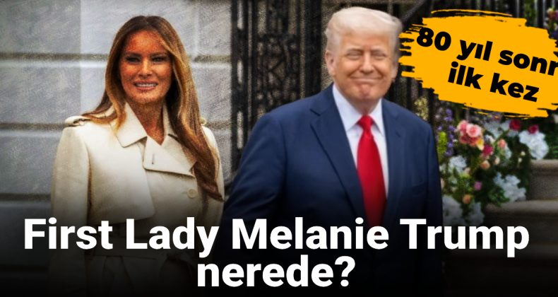 80 Yıl Sonra İlk Kez: First Lady Melania Trump Nerede?