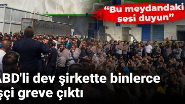 ABD’li dev şirkette binlerce işçi greve çıktı: Bu meydandaki sesi duyun
