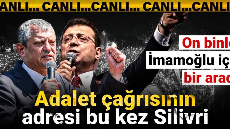 Adalet Talebinin Noktası Silivri: On Binler İmamoğlu İçin Buluştu
