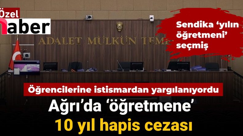 Ağrı’da Öğrencilerine Cinsel İstismarda Bulunan Öğretmene Hapis Cezası