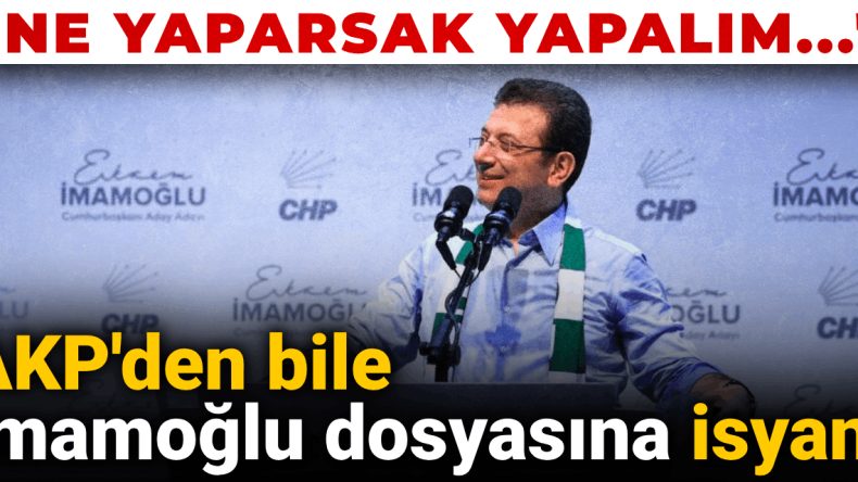 AKP’den İmamoğlu Dosyasına Tepki: “Ne Yaparsak Yaparsak…”