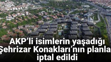 AKP’li İsimlerin de Yaşadığı Şehrizar Konakları’nın Planları İptal Edildi