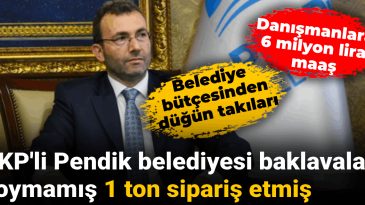 AKP’li Pendik Belediyesi Baklavalara Doymamış 1 Ton Sipariş Etti