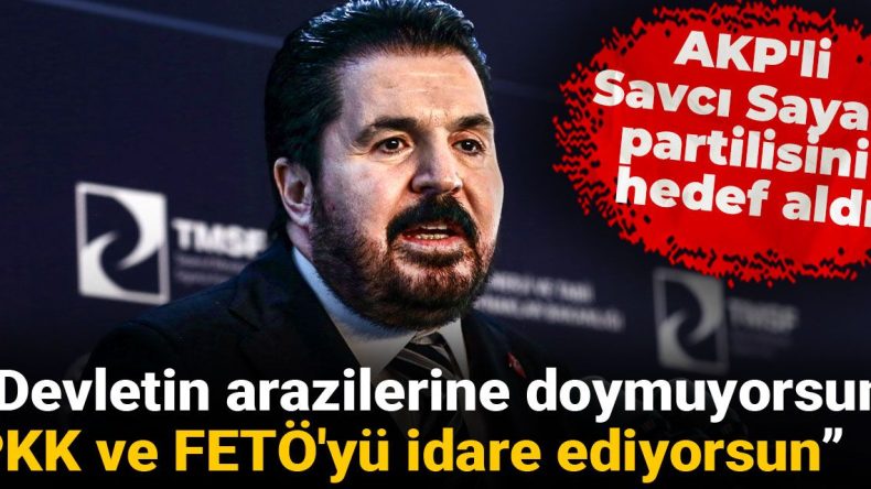 AKP’li Savcı Sayan, Partilisi Hedef Aldı: “Devletin Arazilerine Doymuyorsun, PKK ve FETÖ’yü İdare Ediyorsun”