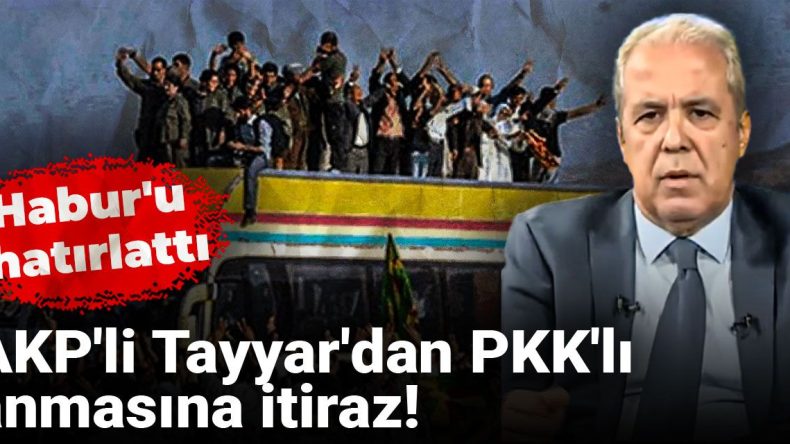 AKP’li Tayyar’dan PKK’lı Anmaya Tepki! Habur’u Hatırlattı
