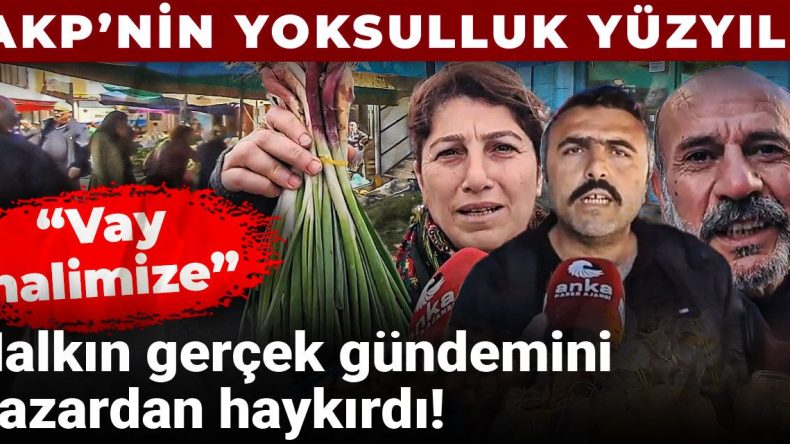 AKP’nin Yoksulluk Yüzyılı! Halkın Gerçek Gündemi Pazardan Haykırdı: Vay Halimize