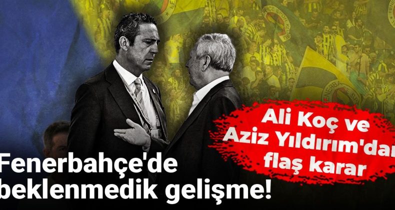 Ali Koç ve Aziz Yıldırım’dan Flaş Karar: Fenerbahçe’de Beklenmedik Gelişme
