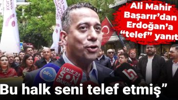 Ali Mahir Başarır’dan Erdoğan’a “telef” yanıtı: Bu halk seni telef etmiş