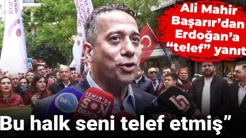 Ali Mahir Başarır’dan Erdoğan’a “telef” yanıtı: Bu halk seni telef etmiş