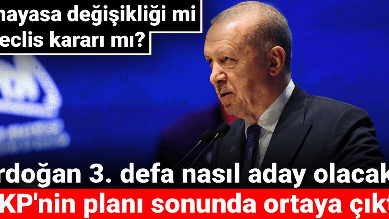 Anayasa değişikliği mi meclis kararı mı? Erdoğan 3. defa nasıl aday olacak? AKP’nin planı sonunda ortaya çıktı!